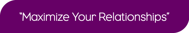 "Maximize Your Relationships"